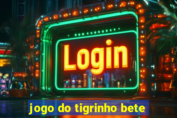 jogo do tigrinho bete